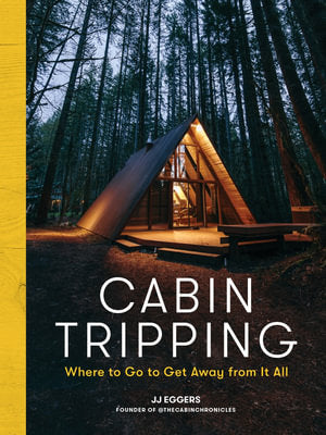 CABIN TRIPPING: WHERE TO GO TO GET AWAY FROM IT ALL