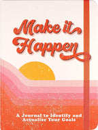 MAKE IT HAPPEN: A JOURNAL TO IDENTIFY AND ACTUALIZE YOUR GOALs