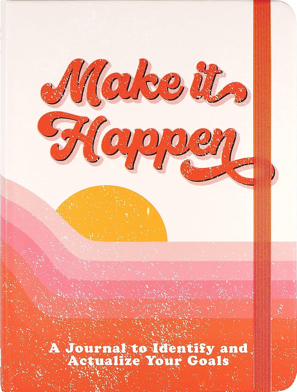 MAKE IT HAPPEN: A JOURNAL TO IDENTIFY AND ACTUALIZE YOUR GOALs