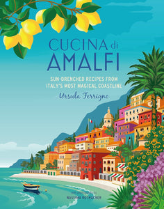 CUCINA DI AMALFI: SUN-DRENCHED RECIPES FROM SOUTHERN ITALY'S MOST MAGICAL COASTLINE