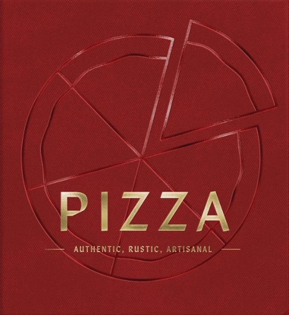 PIZZA: AUTHENTIC, RUSTIC, ARTISINAL