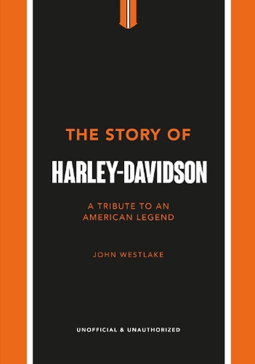 THE STORY OF HARLEY-DAVIDSON : A TRIBUTE TO AN AMERICAN ICON